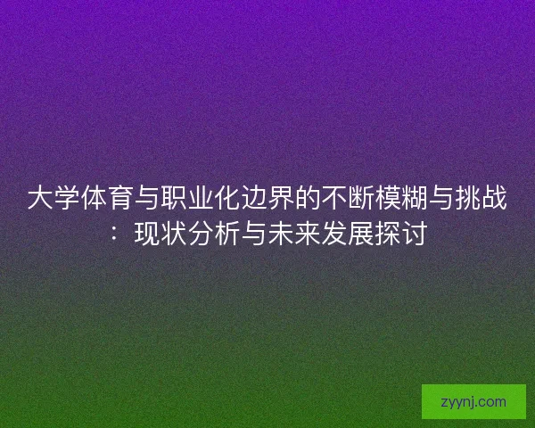 大学体育与职业化边界的不断模糊与挑战：现状分析与未来发展探讨