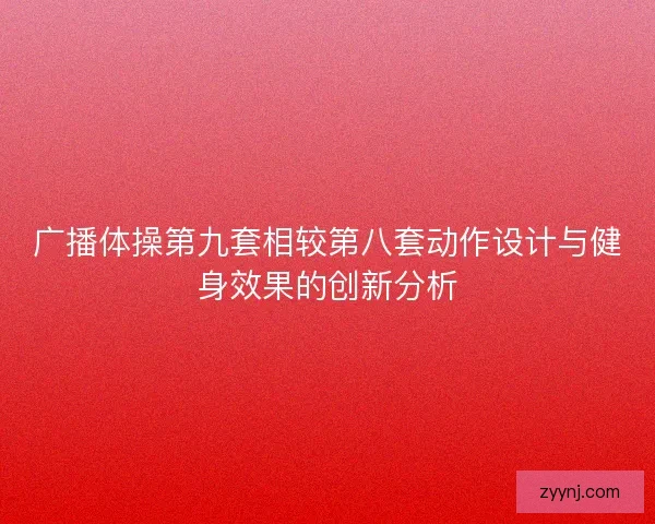 广播体操第九套相较第八套动作设计与健身效果的创新分析